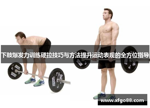 下肢爆发力训练硬拉技巧与方法提升运动表现的全方位指导